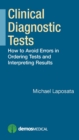 Clinical Diagnostic Tests : How to Avoid Errors in Ordering Tests and Interpreting Results - Book