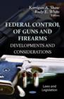 Federal Control of Guns & Firearms : Developments & Considerations - Book