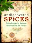 Undiscovered Spices : Simple Recipes For Maximum Transformation and Success - eBook