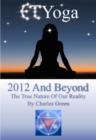 ET Yoga 2012 and Beyond : The True Nature of Reality - eBook