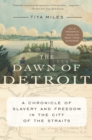 The Dawn of Detroit : A Chronicle of Slavery and Freedom in the City of the Straits - eBook