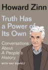 Truth Has a Power of Its Own : Conversations About A People's History - eBook