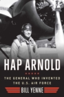 Hap Arnold : The General Who Invented the US Air Force - eBook