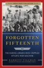 Forgotten Fifteenth : The Daring Airmen Who Crippled Hitler's War Machine - Book