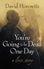 You're Going to Be Dead One Day : A Love Story - eBook