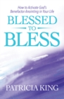 Blessed to Bless : How to Activate God's Benefactor Anointing in Your Life - eBook