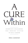 A Cure Within : Scientists Unleashing the Immune System to Kill Cancer - Book