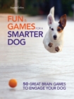 Fun and Games for a Smarter Dog : 50 Great Brain Games to Engage Your Dog - eBook