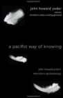 A Pacifist Way of Knowing : John Howard Yoder's Nonviolent Epistemology - eBook