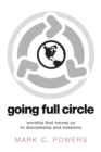 Going Full Circle : Worship that Moves Us to Discipleship and Missions - eBook