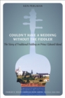 Couldn't Have a Wedding without the Fiddler : The Story of Traditional Fiddling on Prince Edward Island - Book