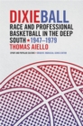 Dixieball : Race and Professional Basketball in the Deep South, 1947-1979 - Book