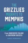The Grizzlies Migrate to Memphis : From Vancouver Failure to Southern Success - eBook