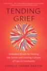 Tending Grief : Embodied Rituals for Holding Our Sorrow and Growing Cultures of Care in Community - Book