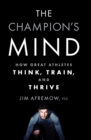 The Champion's Mind : How Great Athletes Think, Train, and Thrive - Book