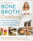 Dr. Kellyann's Bone Broth Cookbook : 125 Recipes to Help You Lose Pounds, Inches, and Wrinkles - Book