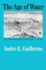 The Age of Water : The Urban Environment in the North of France, A.D. 300-1800 - Book