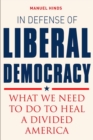 In Defense of Liberal Democracy : What We Need to Do to Heal a Divided America - Book