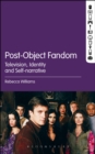 Post-Object Fandom : Television, Identity and Self-narrative - eBook