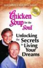 Chicken Soup for the Soul: Unlocking the Secrets to Living Your Dreams : Inspirational Stories, Powerful Principles and Practical Techniques to Help You Make Your Dreams Come True - Book