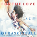 For the Love of Basketball : From A-Z - eBook