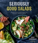 Seriously Good Salads : Creative Flavor Combinations for Nutritious, Satisfying Meals - Book