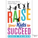 Raise Your Kids to Succeed : What Every Parent Should Know - eAudiobook