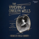 The Vanishing of Carolyn Wells : Investigations into a Forgotten Mystery Author - eAudiobook