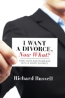 I Want a Divorce, Now What? : Turn your bad marriage into a good divorce - eBook