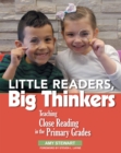 Little Readers, Big Thinkers : Teaching Close Reading in the Primary Grades - Book
