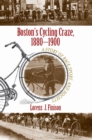 Boston's Cycling Craze, 1880-1900 : A Story of Race, Sport, and Society - Book
