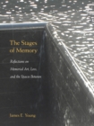 The Stages of Memory : Reflections on Memorial Art, Loss, and the Spaces Between - Book