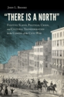 There Is a North : Fugitive Slaves, Political Crisis, and Cultural Transformation in the Coming of the Civil War - Book