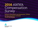 2016 AWWA Compensation Survey : Medium-Sized Water and Wastewater Utilities Serving Populations Between 10,000 and 99,000 - Book