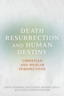 Death, Resurrection, and Human Destiny : Christian and Muslim Perspectives - Book