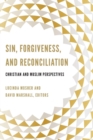 Sin, Forgiveness, and Reconciliation : Christian and Muslim Perspectives - Book