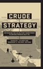 Crude Strategy : Rethinking the US Military Commitment to Defend Persian Gulf Oil - Book