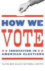 How We Vote : Innovation in American Elections - Book