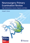 Neurosurgery Primary Examination Review : High Yield Questions, Answers, Diagrams, and Tables - Book