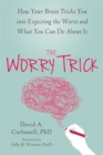 The Worry Trick : How Your Brain Tricks You into Expecting the Worst and What You Can Do About It - Book