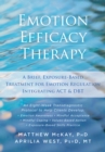 Emotion Efficacy Therapy : A Brief, Exposure-Based Treatment for Emotion Regulation Integrating ACT and DBT - eBook
