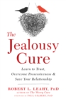 Jealousy Cure : Learn to Trust, Overcome Possessiveness, and Save Your Relationship - eBook