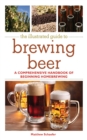 The Illustrated Guide to Brewing Beer : A Comprehensive Handboook of Beginning Home Brewing - eBook