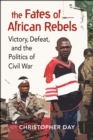 The Fates of African Rebels : Victory, Defeat, and the Politics of Civil War - Book