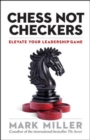 Chess Not Checkers: Elevate Your Leadership Game - Book