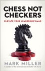 Chess Not Checkers : Elevate Your Leadership Game - eBook