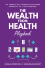 The Wealth from Health Playbook : The Dramatic Path Forward in Healthcare Spawned by the Covid-19 Pandemic - eBook