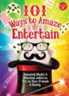 101 Ways to Amaze & Entertain : Amazing Magic & Hilarious Jokes to Try on Your Friends & Family - eBook