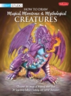 How to Draw Magical, Monstrous & Mythological Creatures : Discover the magic of drawing more than 20 legendary folklore, fantasy, and horror characters - eBook