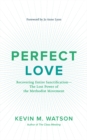 Perfect Love : Recovering Entire Sanctification-the Lost Power of the Methodist Movement - eBook
